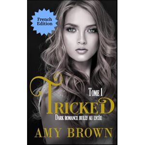 Brown, Amy Tricked: Dark romance bully au lycée (Longhorn Academy Dark Bully Series FRENCH) Brown, Amy Tricked: Dark romance bully au lycée (Longhorn Academy Dark Bully Series FRENCH)