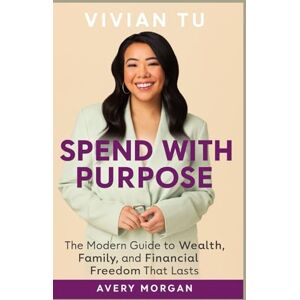 Avery VIVIAN TU Spend With Purpose: The Modern Guide to Wealth, Family, and Financial Freedom That Lasts Avery VIVIAN TU Spend With Purpose: The Modern Guide to Wealth, Family, and Financial Freedom That Lasts