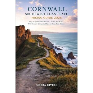 RIVERS, SIERRA CORNWALL SOUTH WEST COAST PATH HIKING GUIDE 2026: Easy-to-Follow Trail Routes, Coastal Day Walks, Wild Scenery & Practical Tips for First-Time Hikers (WanderPeak Adventure Guides) RIVERS, SIERRA CORNWALL SOUTH WEST COAST PATH HIKING GUIDE 2026: Easy-to-Follow Trail Routes, Coastal Day Walks, Wild Scenery & Practical Tips for First-Time Hikers (WanderPeak Adventure Guides)