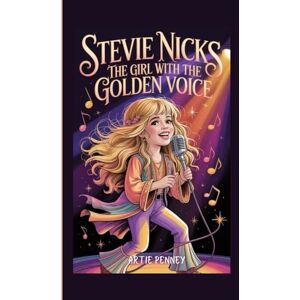 Penney, Artie Stevie Nicks: The Girl with the Golden Voice – An Inspiring Biography for Kids Penney, Artie Stevie Nicks: The Girl with the Golden Voice – An Inspiring Biography for Kids