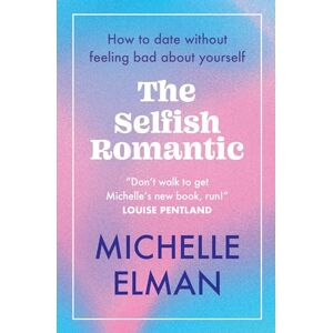 Elman, Michelle The Selfish Romantic: How to date without feeling bad about yourself Elman, Michelle The Selfish Romantic: How to date without feeling bad about yourself