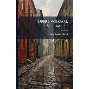 Alberti, Leon Battista Opere Volgari, Volume 4... Alberti, Leon Battista Opere Volgari, Volume 4...