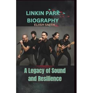 SMITH, ELIISH LINKIN PARK BIOGRAPHY: A Legacy of Sound and Resilience SMITH, ELIISH LINKIN PARK BIOGRAPHY: A Legacy of Sound and Resilience