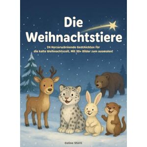Stern, Celine Die Weihnachtstiere: 24 Weihnachtsgeschichten mit vielen Illustrationen und 30 Ausmalbilder – Das perfekte Wohlfühlbuch für kleine Weihnachtsfans Stern, Celine Die Weihnachtstiere: 24 Weihnachtsgeschichten mit vielen Illustrationen und 30 Ausmalbilder – Das perfekte Wohlfühlbuch für kleine Weihnachtsfans
