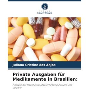 dos Anjos, Juliana Cristine Private Ausgaben für Medikamente in Brasilien:: Analyse der Haushaltsbudgeterhebung 2002/3 und 2008/9 dos Anjos, Juliana Cristine Private Ausgaben für Medikamente in Brasilien:: Analyse der Haushaltsbudgeterhebung 2002/3 und 2008/9