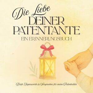 Felician, Grace Die Liebe deiner Patentante: Ein Erinnerungsbuch: Briefe, Segensworte & Versprechen für meine Patentochter: ein persönliches Erinnerungsbuch zur Taufe ... Lebensjahren, das Herz und Glauben verbindet Felician, Grace Die Liebe deiner Patentante: Ein Erinnerungsbuch: Briefe, Segensworte & Versprechen für meine Patentochter: ein persönliches Erinnerungsbuch zur Taufe ... Lebensjahren, das Herz und Glauben verbindet