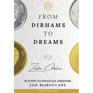 chbakou, zouhir From Dirhams to Dreams: 10 steps to financial freedom for Moroccans chbakou, zouhir From Dirhams to Dreams: 10 steps to financial freedom for Moroccans
