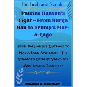 Mckinley, Melissa O. The Firebrand Senator: Pauline Hanson’s Fight – From Burqa Ban to Trump’s Mar-a-Lago: “From Parliament Outrage to Mar-a-Lago Spotlight – The Senator’s Defiant Stand for Australia’s Identity” Mckinley, Melissa O. The Firebrand Senator: Pauline Hanson’s Fight – From Burqa Ban to Trump’s Mar-a-Lago: “From Parliament Outrage to Mar-a-Lago Spotlight – The Senator’s Defiant Stand for Australia’s Identity”