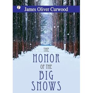 Curwood, James Oliver The Honor of the Big Snows Curwood, James Oliver The Honor of the Big Snows