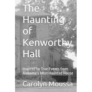 Moussa, Carolyn The Haunting of Kenworthy Hall: Inspired by True Events from Alabama’s Most Haunted House Moussa, Carolyn The Haunting of Kenworthy Hall: Inspired by True Events from Alabama’s Most Haunted House