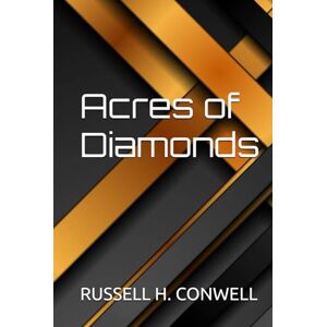 RUSSELL H. CONWELL Acres of Diamonds RUSSELL H. CONWELL Acres of Diamonds