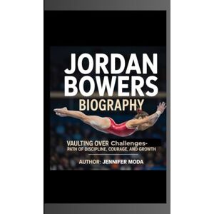 Moda, Jennifer JORDAN BOWERS BIOGRAPHY: Vaulting Over Challenges- Jordan Bowers’ Path of Discipline, Courage, and Growth Moda, Jennifer JORDAN BOWERS BIOGRAPHY: Vaulting Over Challenges- Jordan Bowers’ Path of Discipline, Courage, and Growth