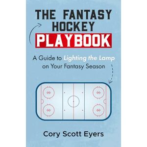 Scott The Fantasy Hockey Playbook: A Guide to Lighting the Lamp On Your Fantasy Season Scott The Fantasy Hockey Playbook: A Guide to Lighting the Lamp On Your Fantasy Season