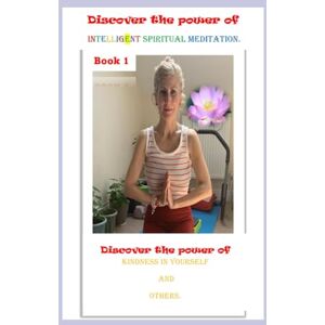 London, Ela Marie Discover the power of Intelligent Spiritual Meditation.: Discover the power of kindness in yourself and others. London, Ela Marie Discover the power of Intelligent Spiritual Meditation.: Discover the power of kindness in yourself and others.
