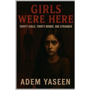 Yaseen, Adem Girls Were Here: Thirty Girls. Thirty Rooms. One Stranger. Yaseen, Adem Girls Were Here: Thirty Girls. Thirty Rooms. One Stranger.