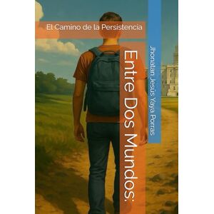 Yaya Porras, Jhonatan Jesús Entre Dos Mundos:: El Camino de la Persistencia Yaya Porras, Jhonatan Jesús Entre Dos Mundos:: El Camino de la Persistencia