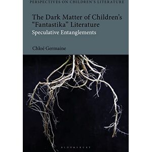 Germaine, Chloe Dark Matter of Children’s 'Fantastika' Literature, The: Speculative Entanglements (Bloomsbury Perspectives on Children's Literature) Germaine, Chloe Dark Matter of Children’s 'Fantastika' Literature, The: Speculative Entanglements (Bloomsbury Perspectives on Children's Literature)