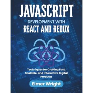 wright, Elmer JavaScript Development with React and Redux: Techniques for Crafting Fast, Scalable, and Interactive Digital Products (Tech Programs For Beginners series) wright, Elmer JavaScript Development with React and Redux: Techniques for Crafting Fast, Scalable, and Interactive Digital Products (Tech Programs For Beginners series)