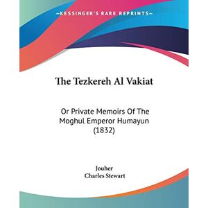 Jouher The Tezkereh Al Vakiat: Or Private Memoirs Of The Moghul Emperor Humayun (1832) Jouher The Tezkereh Al Vakiat: Or Private Memoirs Of The Moghul Emperor Humayun (1832)