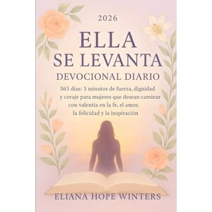Winters, Eliana Hope ELLE SE LÈVE DÉVOTION QUOTIDIENNE 2026: 365 jours et 5 minutes de force, de dignité et de courage pour les femmes qui veulent marcher avec audace dans la foi, l'amour, le bonheur et l'inspiration Winters, Eliana Hope ELLE SE LÈVE DÉVOTION QUOTIDIENNE 2026: 365 jours et 5 minutes de force, de dignité et de courage pour les femmes qui veulent marcher avec audace dans la foi, l'amour, le bonheur et l'inspiration