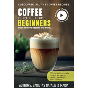 Vivchar, Natalie Coffee Recipe Book for Beginners: 50 Essential Homemade Cocktail Recipes for Coffee Lovers with Video Tutorials (Kuscoffee: All the Coffee Recipes) Vivchar, Natalie Coffee Recipe Book for Beginners: 50 Essential Homemade Cocktail Recipes for Coffee Lovers with Video Tutorials (Kuscoffee: All the Coffee Recipes)