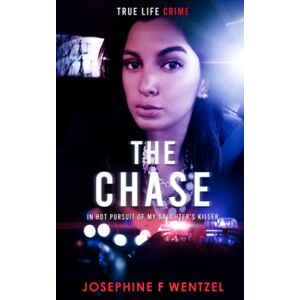 Wentzel, Josephine F The Chase: In hot pursuit of my daughter's killer Wentzel, Josephine F The Chase: In hot pursuit of my daughter's killer