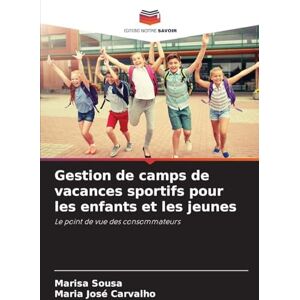 Sousa, Marisa Gestion de camps de vacances sportifs pour les enfants et les jeunes: Le point de vue des consommateurs Sousa, Marisa Gestion de camps de vacances sportifs pour les enfants et les jeunes: Le point de vue des consommateurs