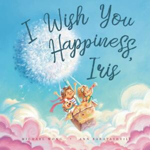 Wong, Michael I Wish You Happiness, Iris (The Unconditional Love for Iris Series) Wong, Michael I Wish You Happiness, Iris (The Unconditional Love for Iris Series)