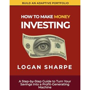 Sharpe, Logan How to make money investing: A Step-by-Step Guide to Turn Your Savings into a Profit-Generating Machine Sharpe, Logan How to make money investing: A Step-by-Step Guide to Turn Your Savings into a Profit-Generating Machine