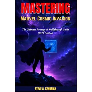 Kendrick, Steve A. Mastering Marvel Cosmic Invasion: The Ultimate Strategy & Walkthrough Guide (2025 Edition) Kendrick, Steve A. Mastering Marvel Cosmic Invasion: The Ultimate Strategy & Walkthrough Guide (2025 Edition)