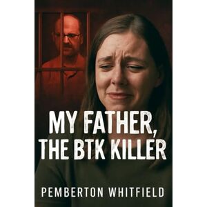 WHITFIELD, PEMBERTON MY FATHER, THE BTK KILLER: A Daughter's Journey Through the Darkness: The Story of Kerri Rawson and Her Father, Dennis Rader, the BTK Killer. WHITFIELD, PEMBERTON MY FATHER, THE BTK KILLER: A Daughter's Journey Through the Darkness: The Story of Kerri Rawson and Her Father, Dennis Rader, the BTK Killer.