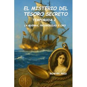 ARIS, ROWAN EL MISTERIO DEL TESORO SECRETO TEMPORADA 2: LA GUERRA, PROSPERIDAD Y ORO ARIS, ROWAN EL MISTERIO DEL TESORO SECRETO TEMPORADA 2: LA GUERRA, PROSPERIDAD Y ORO