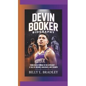 L. Bradley Dr, Billy DEVIN BOOKER BIOGRAPHY: BIOGRAPHYFrom South Florida to the Spotlight – A Tale of Dreams, Challenges, and Triumph L. Bradley Dr, Billy DEVIN BOOKER BIOGRAPHY: BIOGRAPHYFrom South Florida to the Spotlight – A Tale of Dreams, Challenges, and Triumph