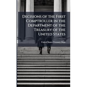 Decisions of the First Comptroller in the Department of the Treasury of the United States Decisions of the First Comptroller in the Department of the Treasury of the United States