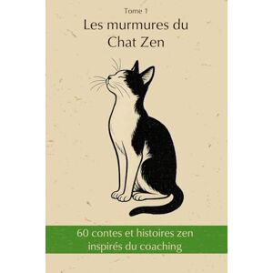 Miquel, Séverine 60 contes et histoires zen inspirés du coaching: Les murmures du Chat Zen Tome 1 Le jardin intérieur Miquel, Séverine 60 contes et histoires zen inspirés du coaching: Les murmures du Chat Zen Tome 1 Le jardin intérieur