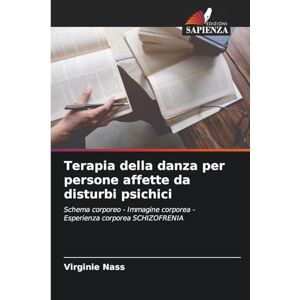 Nass, Virginie Terapia della danza per persone affette da disturbi psichici: Schema corporeo Immagine corporea Esperienza corporea SCHIZOFRENIA Nass, Virginie Terapia della danza per persone affette da disturbi psichici: Schema corporeo Immagine corporea Esperienza corporea SCHIZOFRENIA