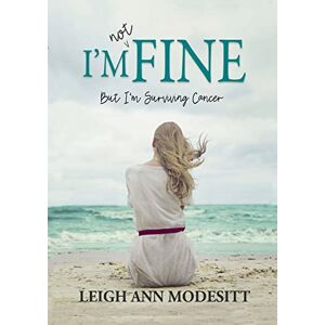 Modesitt, Leigh Ann I'm Not Fine: But I'm Surviving Cancer Modesitt, Leigh Ann I'm Not Fine: But I'm Surviving Cancer