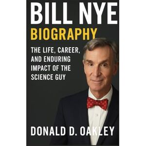 Oakley BILL NYE: BIOGRAPHY: THE LIFE, CAREER, AND ENDURING IMPACT OF THE SCIENCE GUY Oakley BILL NYE: BIOGRAPHY: THE LIFE, CAREER, AND ENDURING IMPACT OF THE SCIENCE GUY
