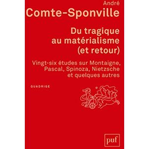 Comte-Sponville, André Du tragique au matérialisme (et retour): Vingt-six études sur Montaigne, Pascal, Spinoza, Nietzsche et quelques autres Comte-Sponville, André Du tragique au matérialisme (et retour): Vingt-six études sur Montaigne, Pascal, Spinoza, Nietzsche et quelques autres