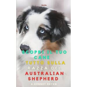 Kennet Reyen, A. Scopri il tuo Cane : Tutto sulla razza del Australian Shepherd Kennet Reyen, A. Scopri il tuo Cane : Tutto sulla razza del Australian Shepherd