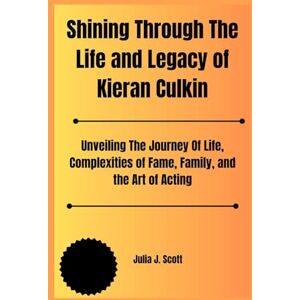 Scott Shining Through The Life and Legacy of Kieran Culkin: Unveiling The Journey Of Life, Complexities of Fame, Family, and the Art of Acting: 3 (The Biography Of Top Hollywood Stars In The United States) Scott Shining Through The Life and Legacy of Kieran Culkin: Unveiling The Journey Of Life, Complexities of Fame, Family, and the Art of Acting: 3 (The Biography Of Top Hollywood Stars In The United States)