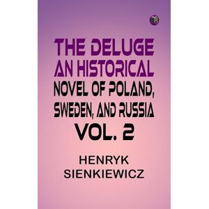 Henryk Sienkiewicz The Deluge An Historical Novel of Poland, Sweden, and Russia. Vol. 2 Henryk Sienkiewicz The Deluge An Historical Novel of Poland, Sweden, and Russia. Vol. 2