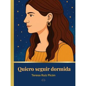 Ruiz Picón, Teresa Quiero seguir dormida Ruiz Picón, Teresa Quiero seguir dormida