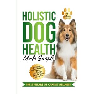 Leviston, Natalie Holistic Dog Health Made Simple: 7 Effortless Action Steps to Jumpstart Health, Fitness, and Overall Wellness for Your Canine—Featuring Natural ... and Herbal Remedies (The Wellness Series) Leviston, Natalie Holistic Dog Health Made Simple: 7 Effortless Action Steps to Jumpstart Health, Fitness, and Overall Wellness for Your Canine—Featuring Natural ... and Herbal Remedies (The Wellness Series)