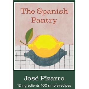 Pizarro, José The Spanish Pantry: 12 Ingredients, 100 Simple Recipes Pizarro, José The Spanish Pantry: 12 Ingredients, 100 Simple Recipes