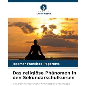 Pegorette, Josemar Francisco Das religiöse Phänomen in den Sekundarschulkursen: Eine Analyse der Lehrbücher für Philosophie und Soziologie Pegorette, Josemar Francisco Das religiöse Phänomen in den Sekundarschulkursen: Eine Analyse der Lehrbücher für Philosophie und Soziologie