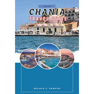 Hawkins, Melanie C. CHANIA TRAVEL GUIDE 2026: Insider Itineraries, Hidden Beaches, Top Attractions, Authentic Villages, and for Unforgettable Crete Adventures (Detailed Map). Hawkins, Melanie C. CHANIA TRAVEL GUIDE 2026: Insider Itineraries, Hidden Beaches, Top Attractions, Authentic Villages, and for Unforgettable Crete Adventures (Detailed Map).