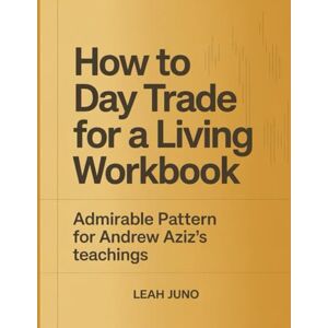 Juno, Leah How to Day Trade for a Living Workbook: Admirable Pattern for Andrew Aziz's teachings Juno, Leah How to Day Trade for a Living Workbook: Admirable Pattern for Andrew Aziz's teachings