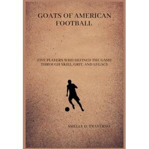 Traverso, Shelly D. Goats of American Football: Five Players Who Defined the Game Through Skill, Grit, and Legacy (Lives That Shaped the World: Timeless Tales of Influence) Traverso, Shelly D. Goats of American Football: Five Players Who Defined the Game Through Skill, Grit, and Legacy (Lives That Shaped the World: Timeless Tales of Influence)