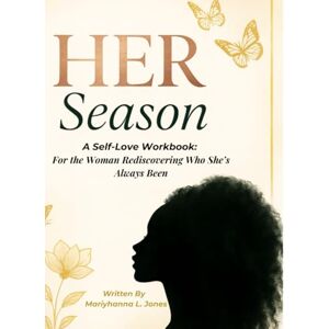 Jones, Mariyhanna L HER Season: A Self -Love Workbook: For the Woman Rediscovering Who She's Always Been Jones, Mariyhanna L HER Season: A Self -Love Workbook: For the Woman Rediscovering Who She's Always Been